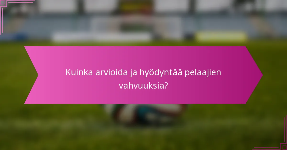 Kuinka arvioida ja hyödyntää pelaajien vahvuuksia?