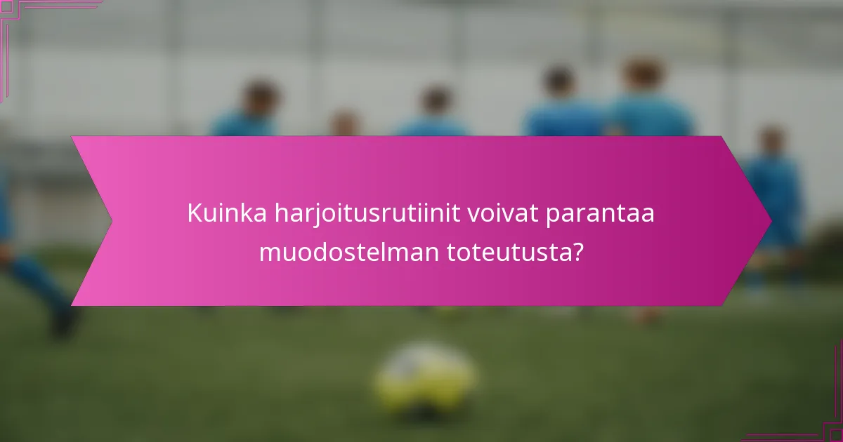 Kuinka harjoitusrutiinit voivat parantaa muodostelman toteutusta?