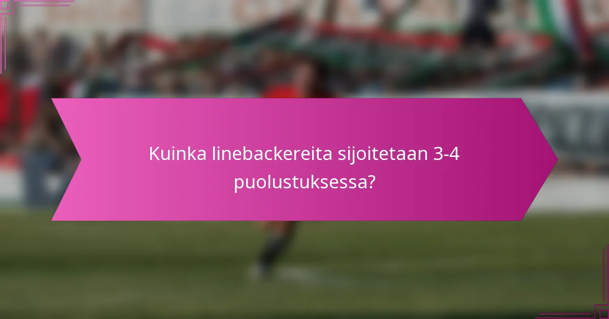 Kuinka linebackereita sijoitetaan 3-4 puolustuksessa?