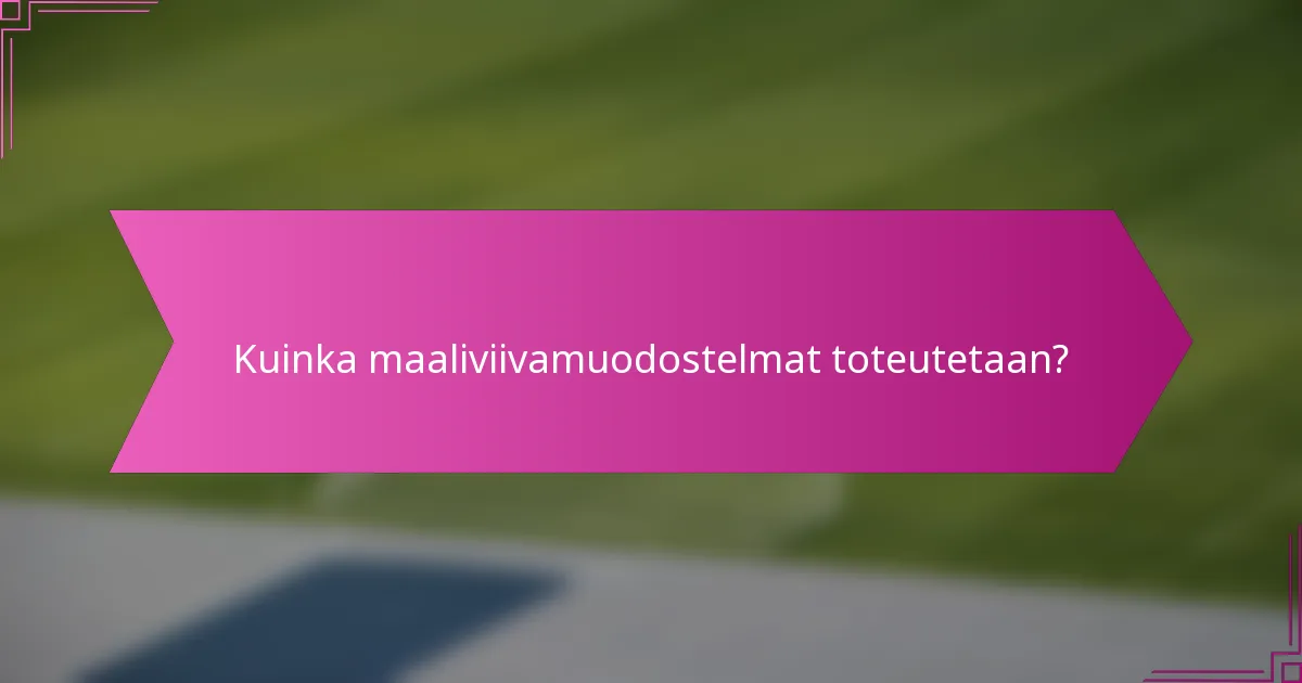 Kuinka maaliviivamuodostelmat toteutetaan?