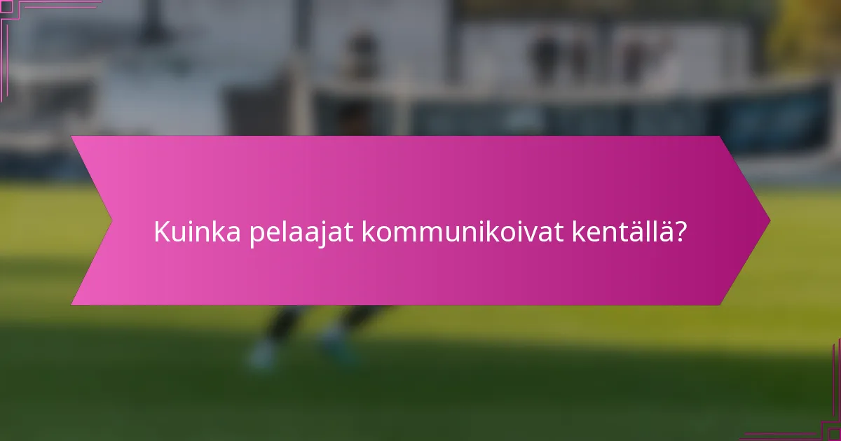 Kuinka pelaajat kommunikoivat kentällä?