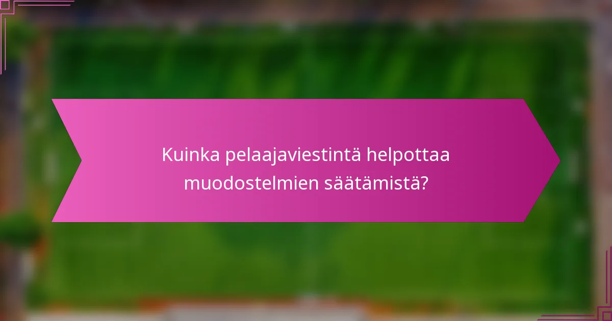 Kuinka pelaajaviestintä helpottaa muodostelmien säätämistä?
