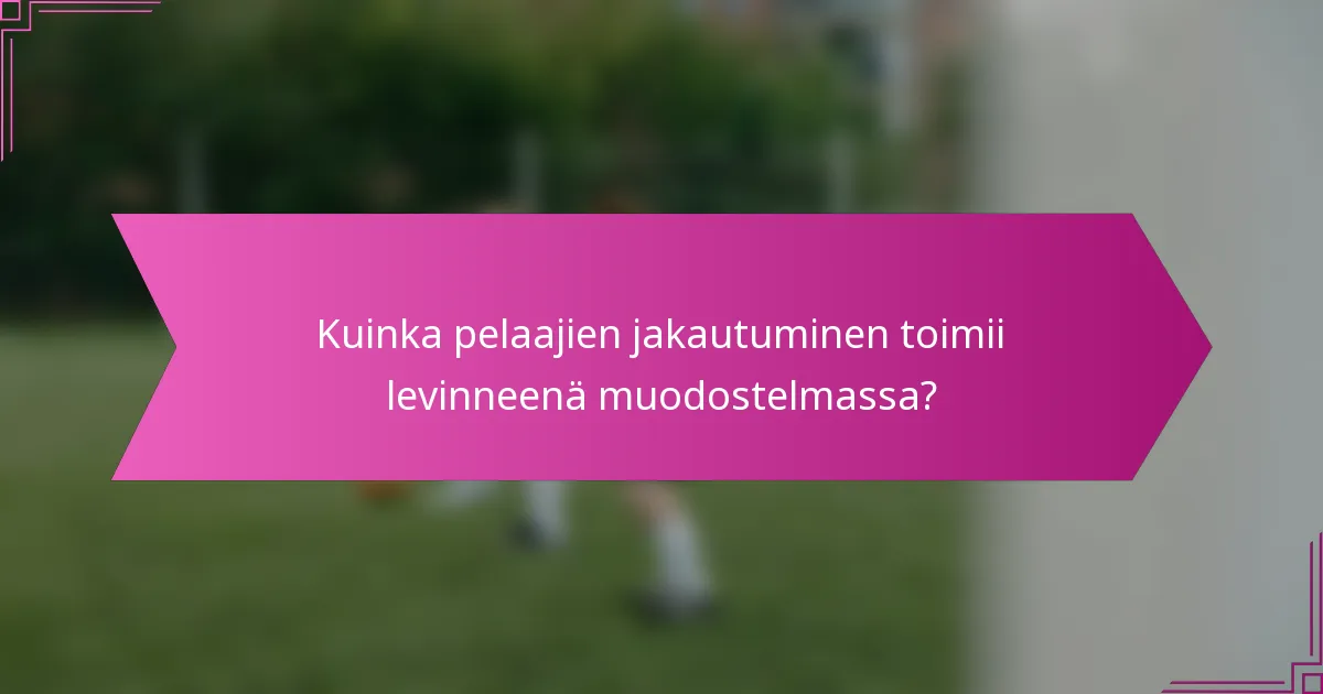 Kuinka pelaajien jakautuminen toimii levinneenä muodostelmassa?