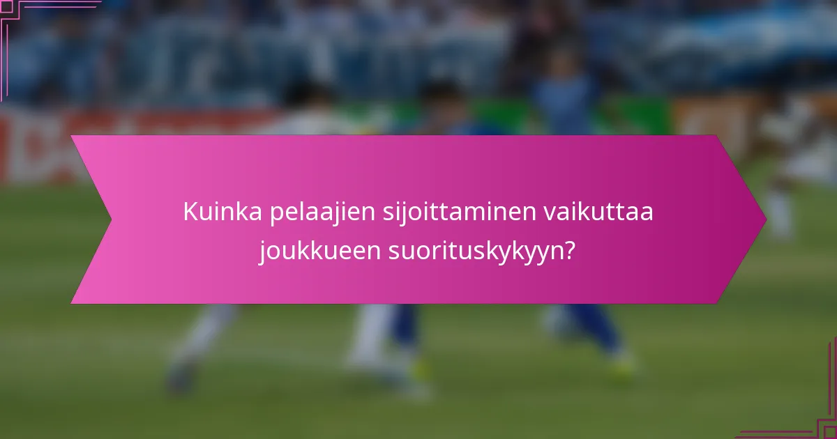 Kuinka pelaajien sijoittaminen vaikuttaa joukkueen suorituskykyyn?