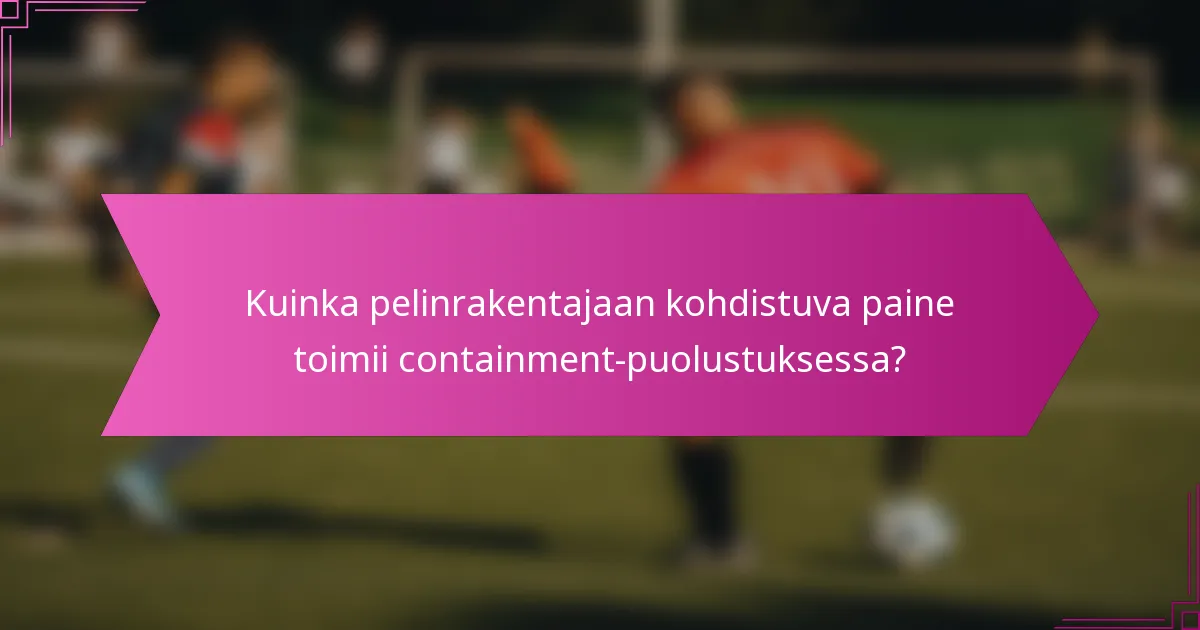 Kuinka pelinrakentajaan kohdistuva paine toimii containment-puolustuksessa?