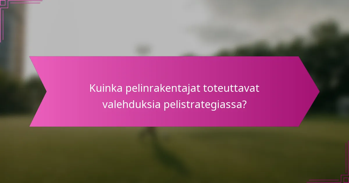 Kuinka pelinrakentajat toteuttavat valehduksia pelistrategiassa?