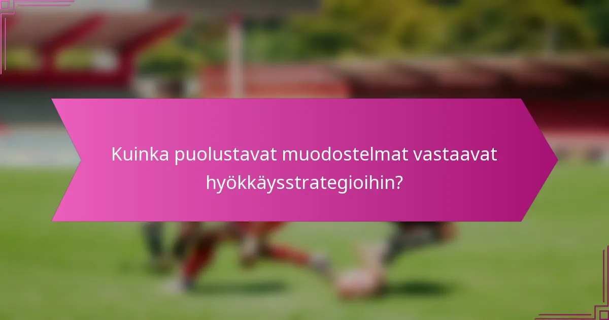 Kuinka puolustavat muodostelmat vastaavat hyökkäysstrategioihin?