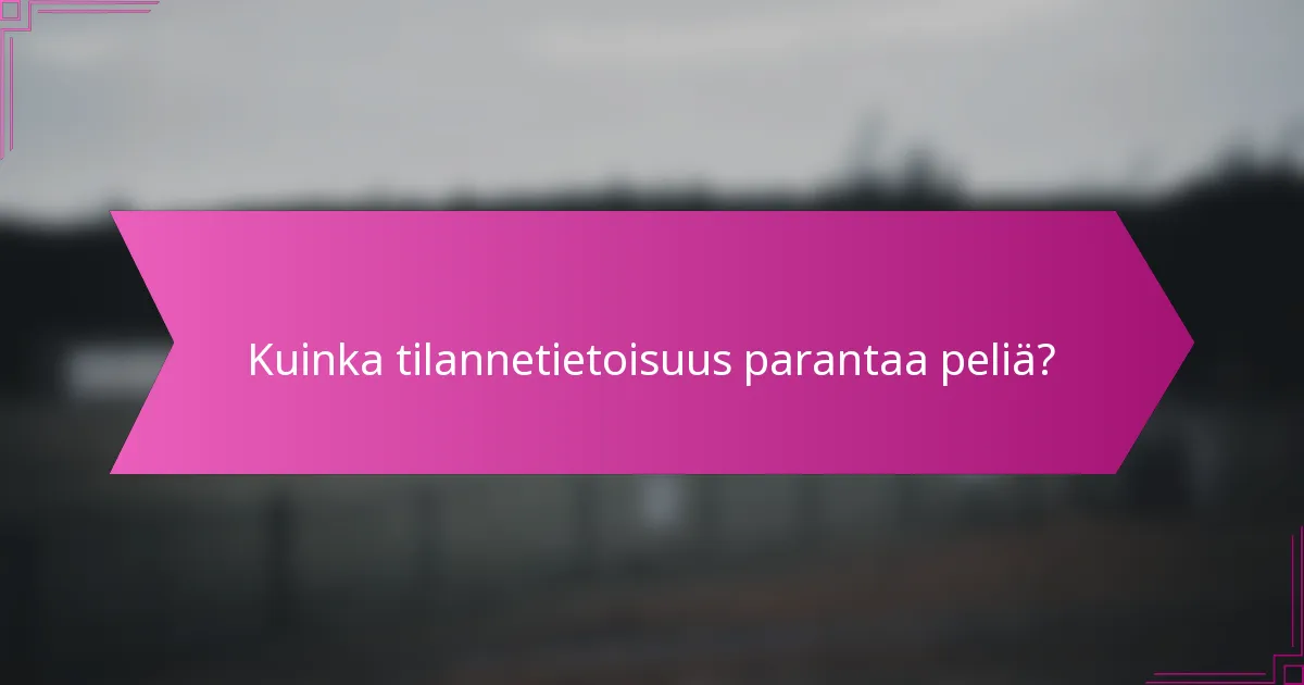 Kuinka tilannetietoisuus parantaa peliä?