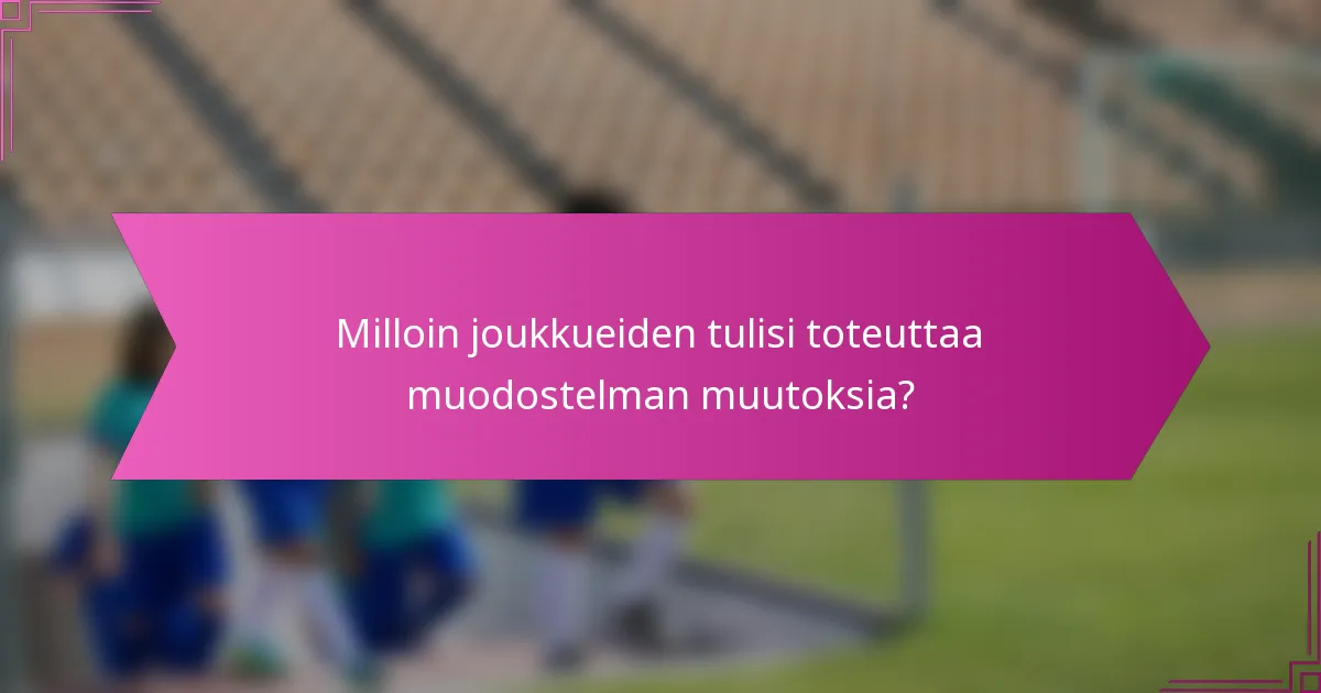 Milloin joukkueiden tulisi toteuttaa muodostelman muutoksia?