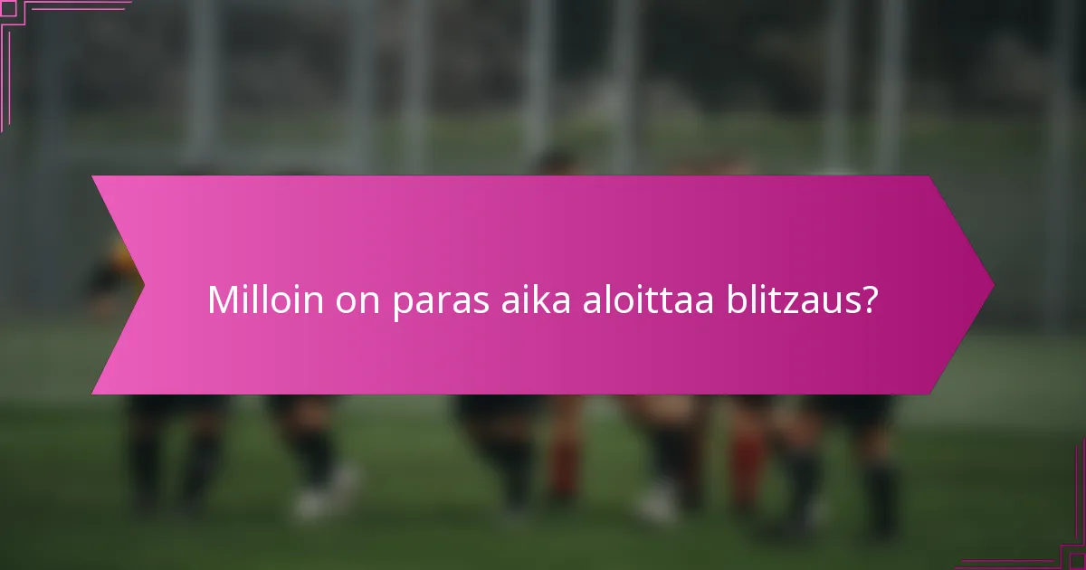 Milloin on paras aika aloittaa blitzaus?