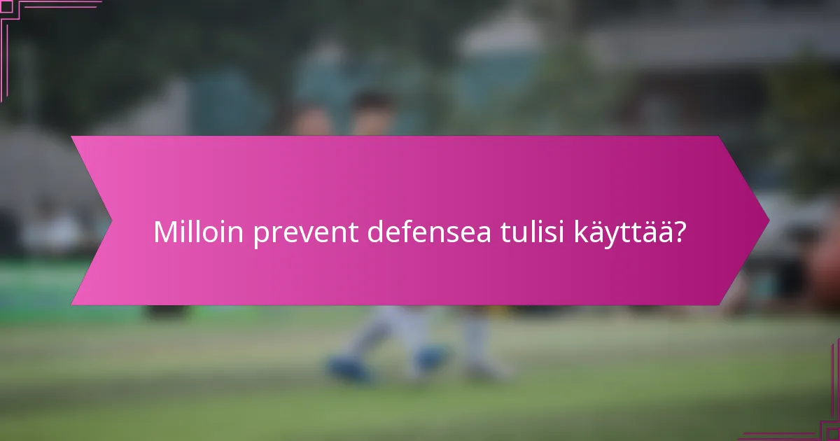 Milloin prevent defensea tulisi käyttää?