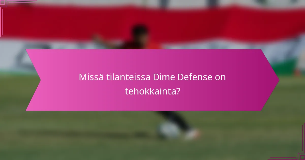 Missä tilanteissa Dime Defense on tehokkainta?
