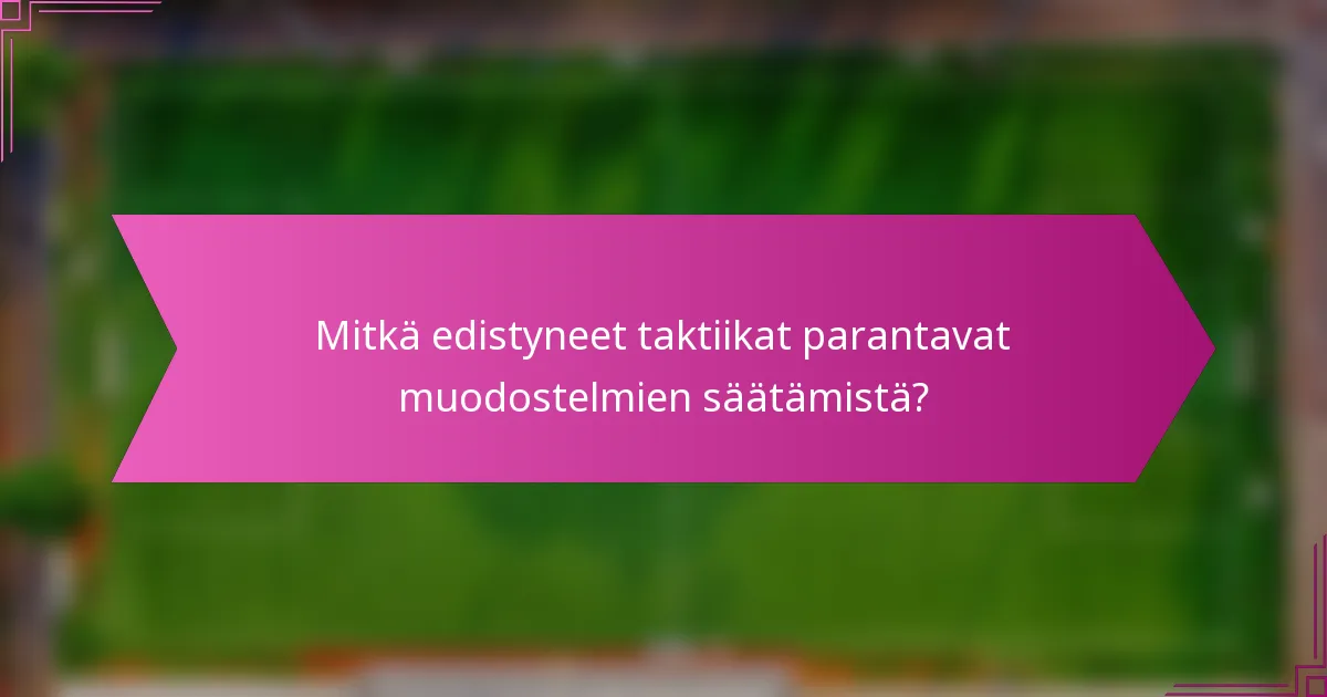 Mitkä edistyneet taktiikat parantavat muodostelmien säätämistä?