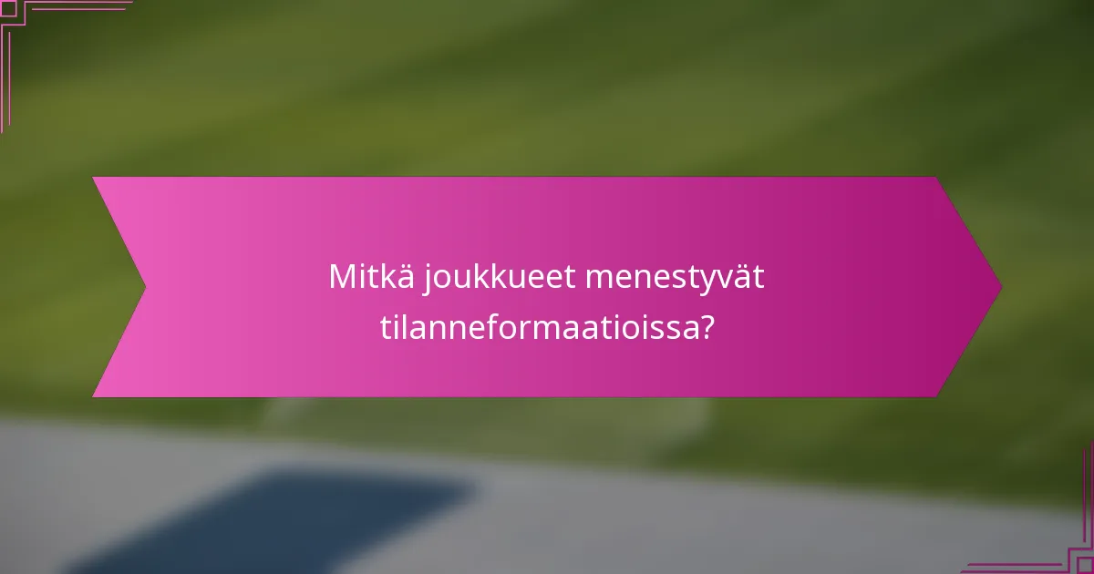 Mitkä joukkueet menestyvät tilanneformaatioissa?