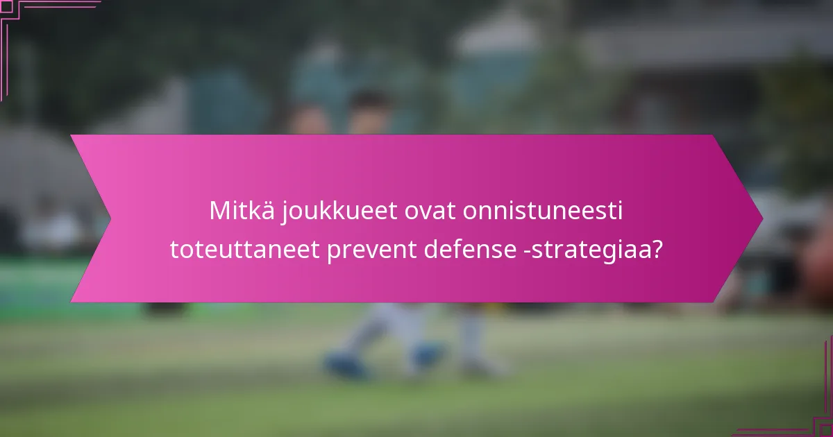 Mitkä joukkueet ovat onnistuneesti toteuttaneet prevent defense -strategiaa?