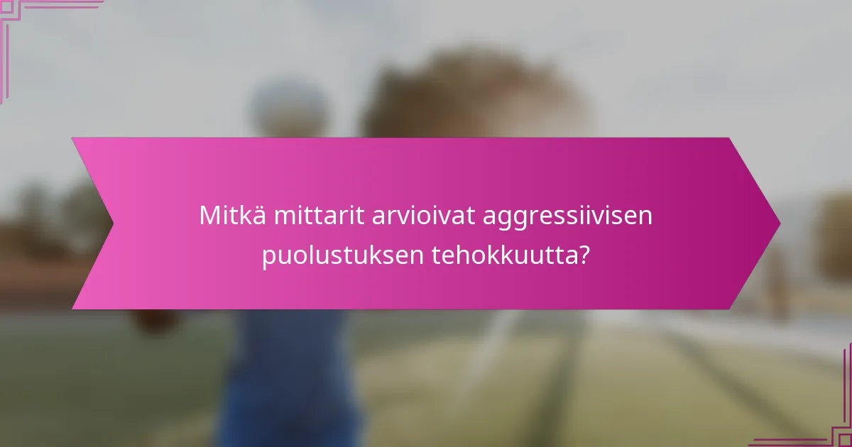 Mitkä mittarit arvioivat aggressiivisen puolustuksen tehokkuutta?