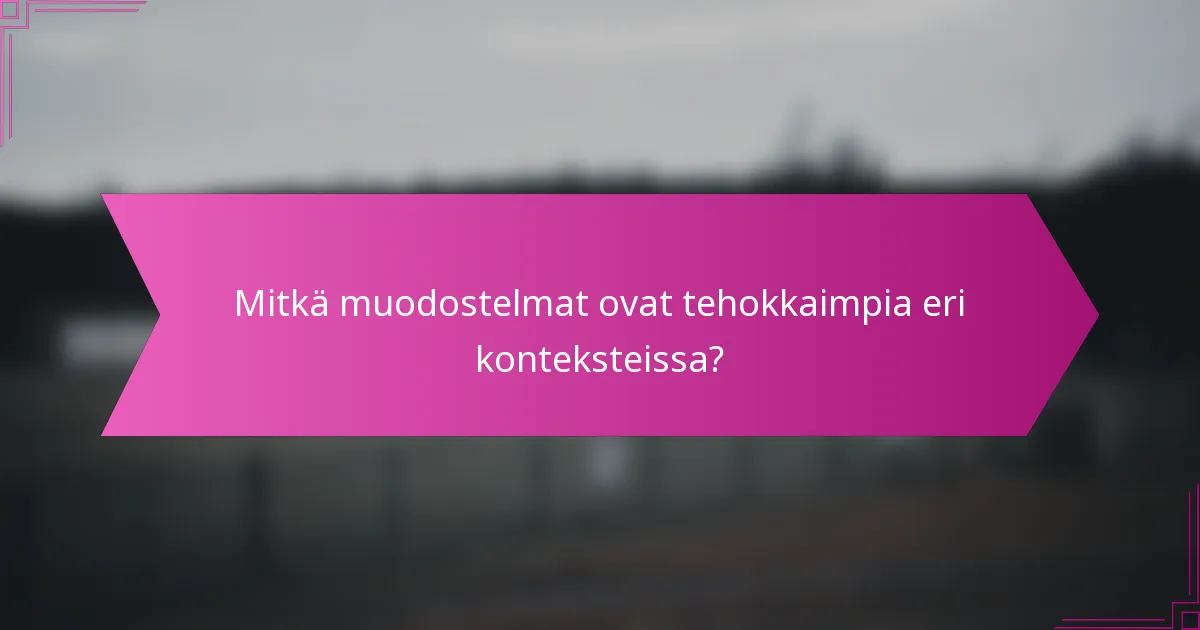 Mitkä muodostelmat ovat tehokkaimpia eri konteksteissa?