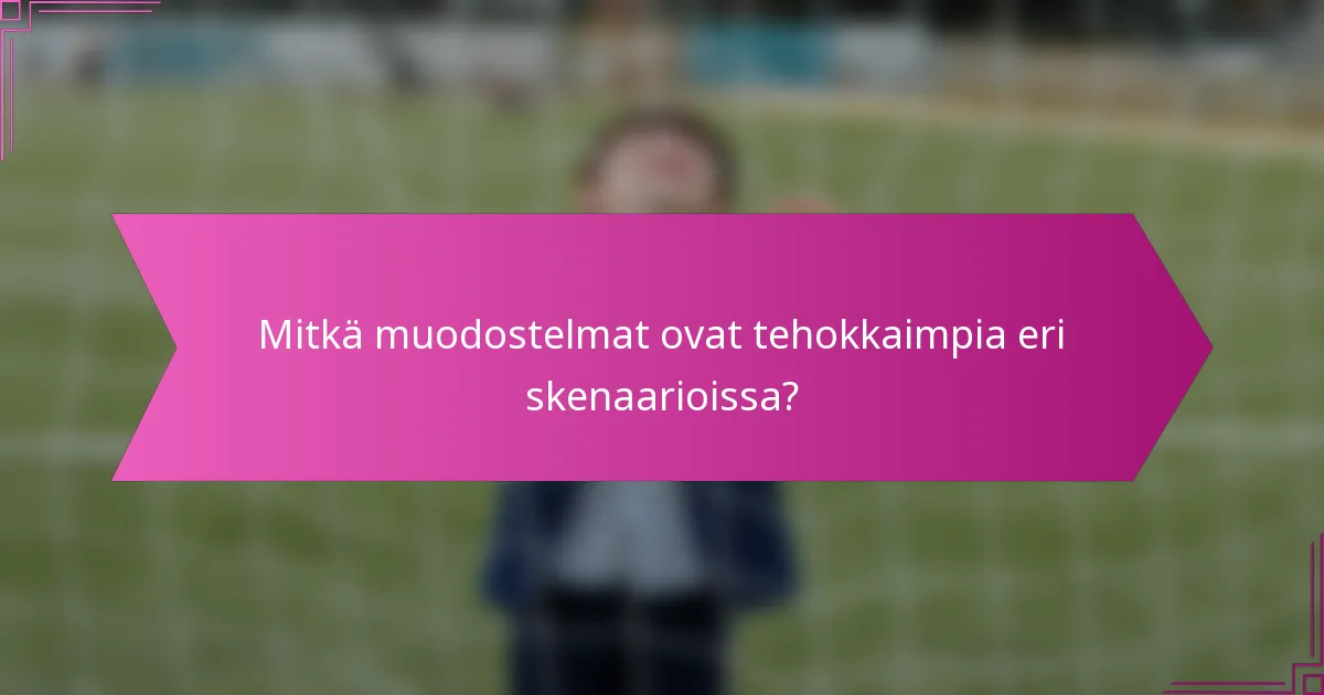 Mitkä muodostelmat ovat tehokkaimpia eri skenaarioissa?