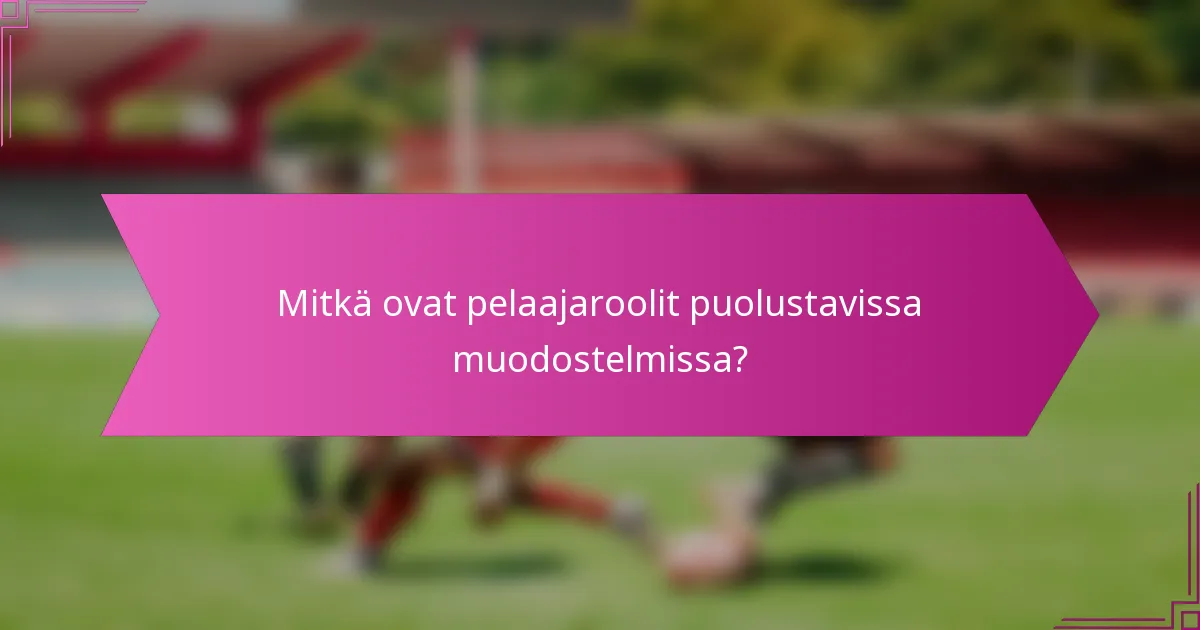 Mitkä ovat pelaajaroolit puolustavissa muodostelmissa?