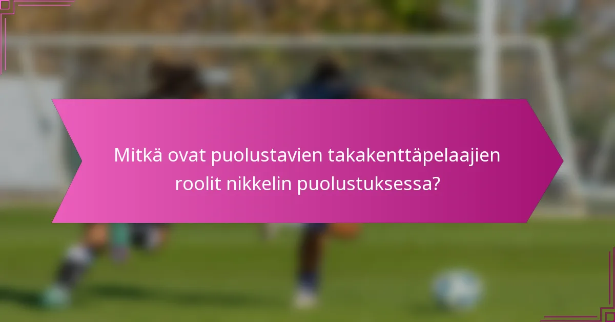 Mitkä ovat puolustavien takakenttäpelaajien roolit nikkelin puolustuksessa?