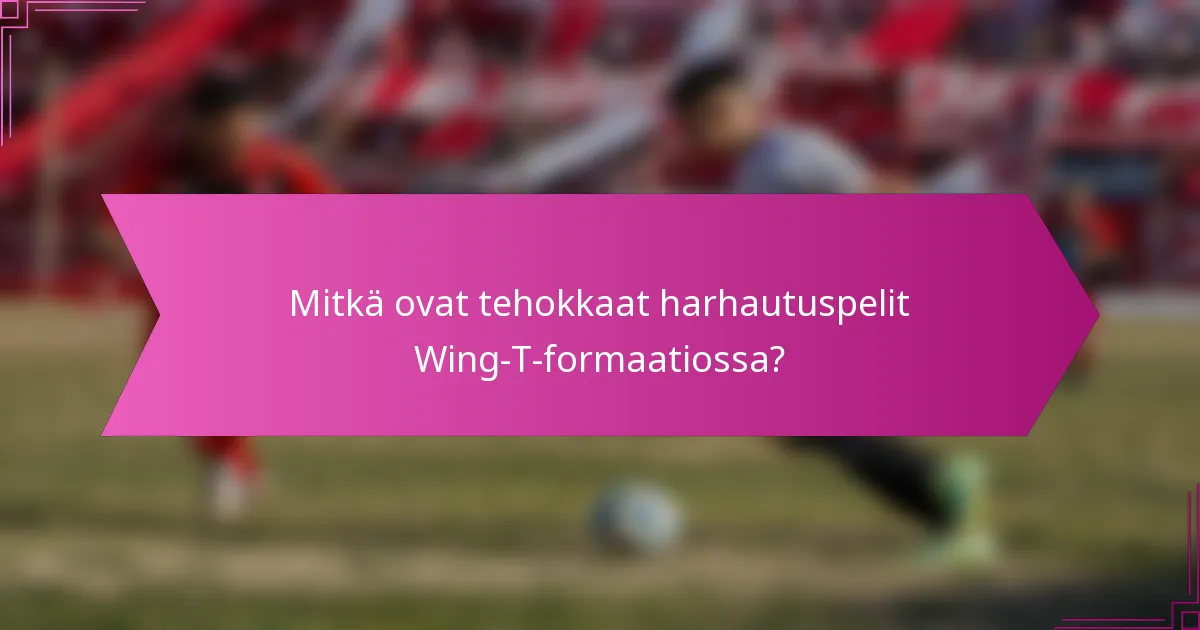 Mitkä ovat tehokkaat harhautuspelit Wing-T-formaatiossa?