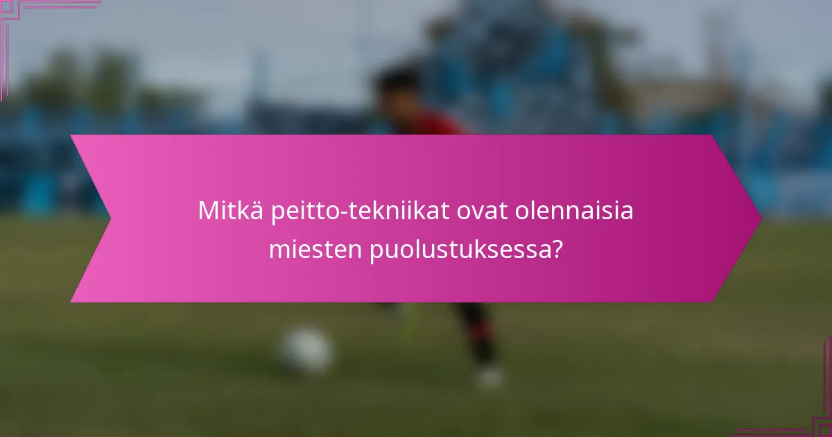 Mitkä peitto-tekniikat ovat olennaisia miesten puolustuksessa?