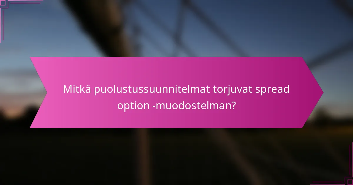 Mitkä puolustussuunnitelmat torjuvat spread option -muodostelman?