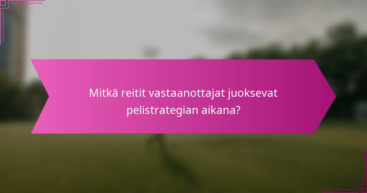 Mitkä reitit vastaanottajat juoksevat pelistrategian aikana?