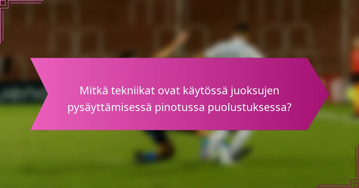 Mitkä tekniikat ovat käytössä juoksujen pysäyttämisessä pinotussa puolustuksessa?