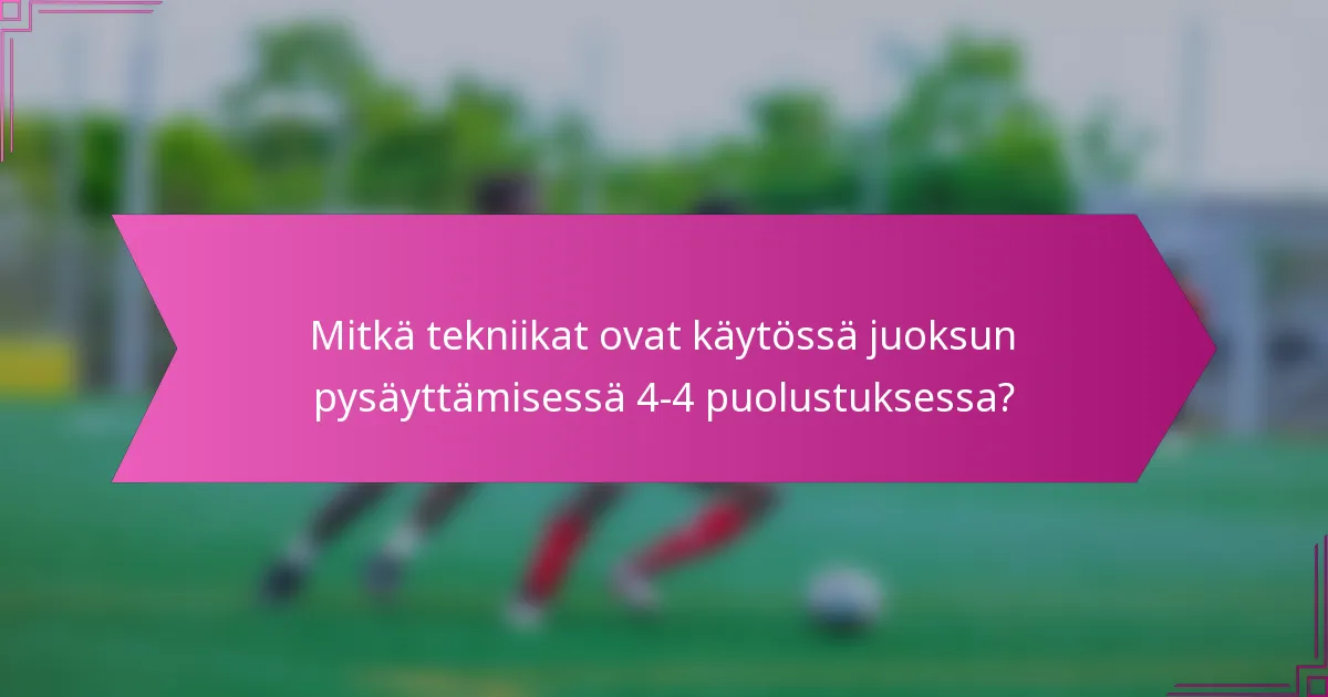 Mitkä tekniikat ovat käytössä juoksun pysäyttämisessä 4-4 puolustuksessa?